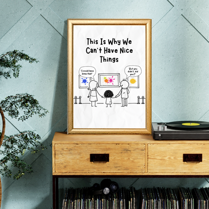 Funny art gallery illustration print displayed on a wooden cabinet in a living room, featuring the text “This Is Why We Can’t Have Nice Things”